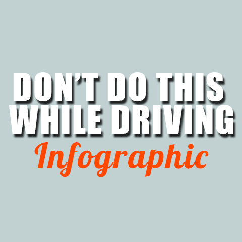 Distracted Driving Awareness Infographic: Don’t Do This While Driving