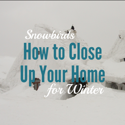 Snowbirds: How to Close Up Your Home for Winter