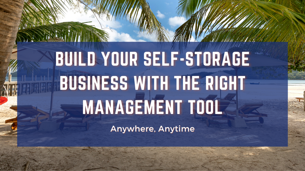 Build your self-storage business with the right management tool anywhere anytime